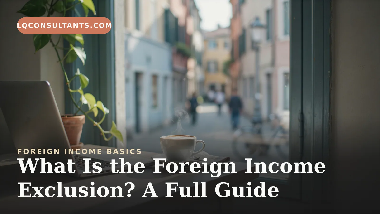 What Is the Foreign Income Exclusion? A Full Guide